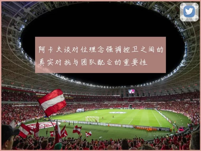 阿卡夫谈对位理念强调控卫之间的真实对抗与团队配合的重要性